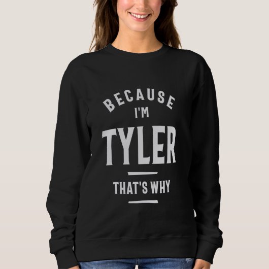 Sweatshirt Parce que je suis Tyler C'est pourquoi le nom drôl (Devant)