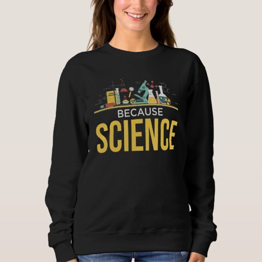 Sweatshirt Parce que Science Lab expérimentation physique Bio (Devant)