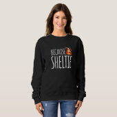 Sweatshirt Parce que Shelte mignonne Shetland Sheepdog (Devant entier)