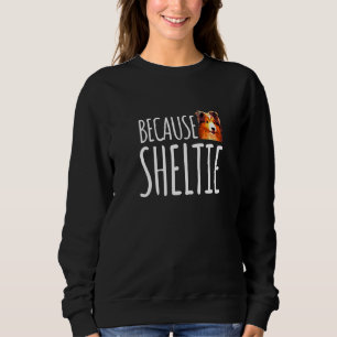 Sweatshirt Parce que Shelte mignonne Shetland Sheepdog