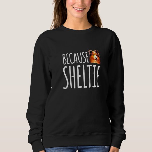Sweatshirt Parce que Shelte mignonne Shetland Sheepdog (Devant)