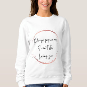 Sweatshirt Pardonne-moi, je ne peux pas arrêter de t'aimer