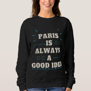 Sweatshirt Paris Est Toujours Une Bonne Idée Paris Est Pour