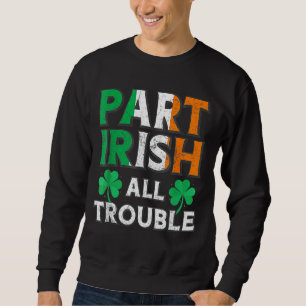 Sweatshirt Part Irish All TroubIe Funny St Patrick's Day Matc