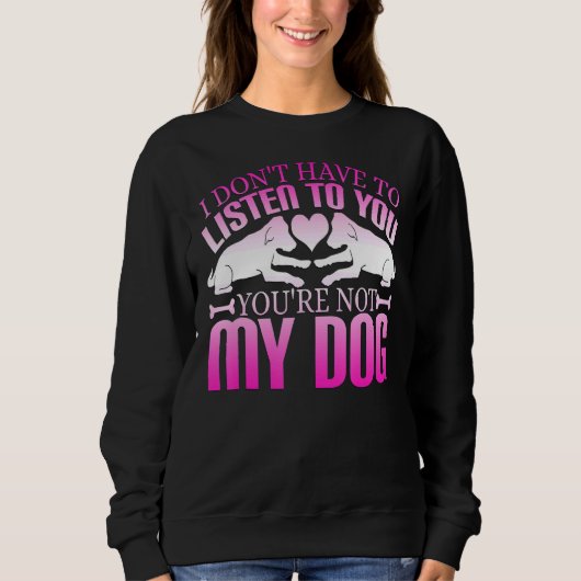 Sweatshirt Pas besoin d'écouter, tu n'es pas mon chien (Devant)