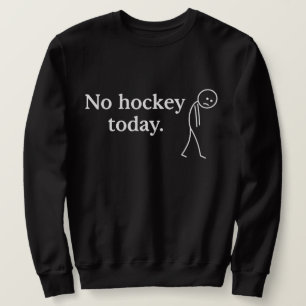 Sweatshirt Pas de hockey aujourd'hui Funny Sad Stick Figure a