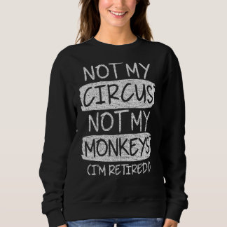 Sweatshirt Pas mon cirque Pas mes singes Je suis retraité Tee