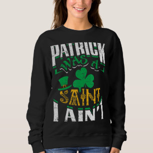 Sweatshirt Patrick Était Un Saint I Ain St Patrick Jour S Drô