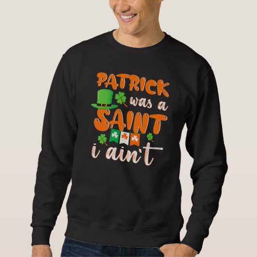 Sweatshirt Patrick Was A saint I Ain't St Patricks Day For Me (Devant)