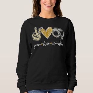 Sweatshirt Peace Love Corrections Handcuff Funny Police Offic