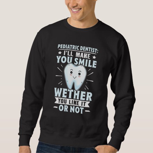 Sweatshirt Pediatric Dentist I'll Make You Smile You Like It  (Devant)
