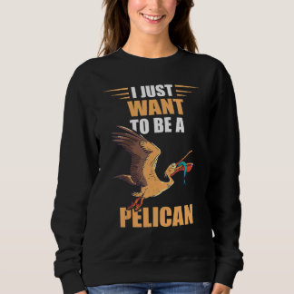 Sweatshirt Pélican Je veux juste un oiseau tropical animal Pé