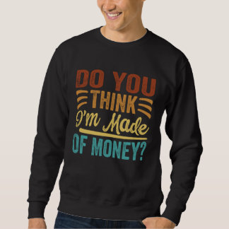 Sweatshirt Pensez-vous que je suis fait d'argent