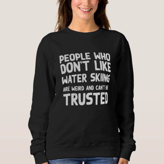Sweatshirt People Who Don't Like Water Skiing   Water Ski Hum (Devant)