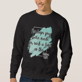 Sweatshirt Perhaps You Were Made For Such A Time As This Esth