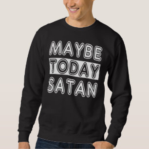 Sweatshirt Peut-être aujourd'hui Satan