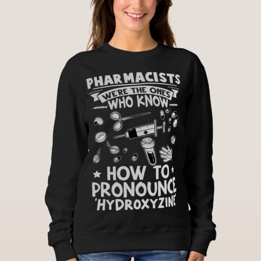 Sweatshirt Pharmacists Know How To Pronounce Hydroxyzine (Devant)