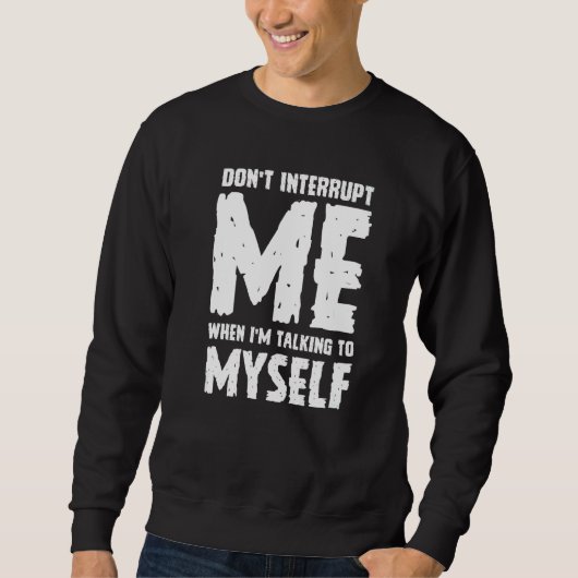 Sweatshirt Phrase Sarcasm Don't Interrupt Me Humour Quote (Devant)