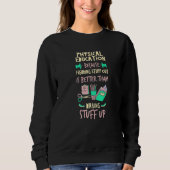 Sweatshirt Physical Education Better Than Making Stuff Up  P  (Devant)