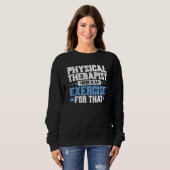 Sweatshirt Physical Therapist There Is An Exercise For That P (Devant entier)
