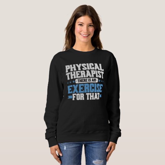 Sweatshirt Physical Therapist There Is An Exercise For That P (Devant entier)