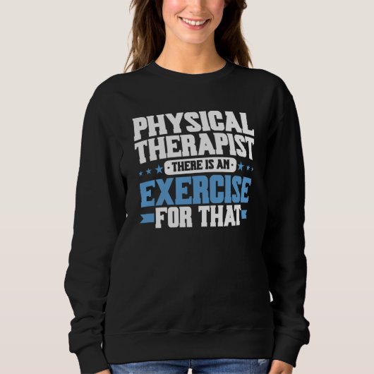 Sweatshirt Physical Therapist There Is An Exercise For That P (Devant)