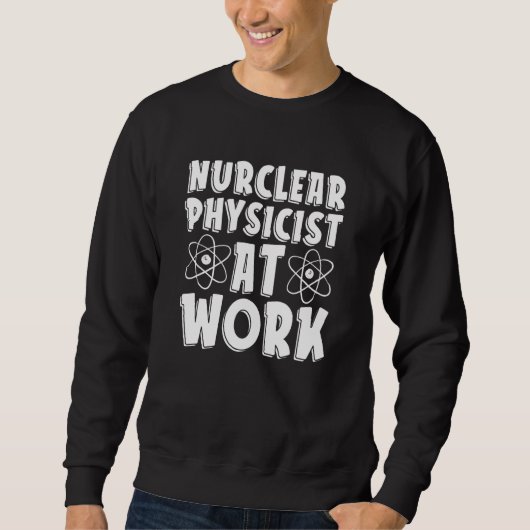 Sweatshirt Physicien Nucléaire Au Travail Technologie Énergi (Devant)