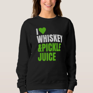 Sweatshirt Pickleback ~ I Love Heart Whiskey Et Pickle Juice