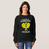 Sweatshirt Pickleball I Have A Dinking Problem (Devant entier)