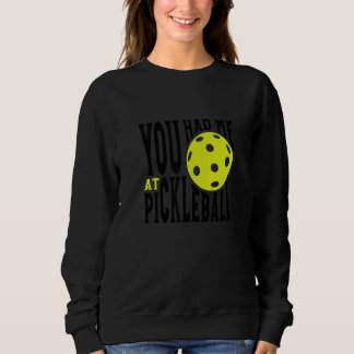 Sweatshirt Pickleball Player Saying You Had Me At Pickleball