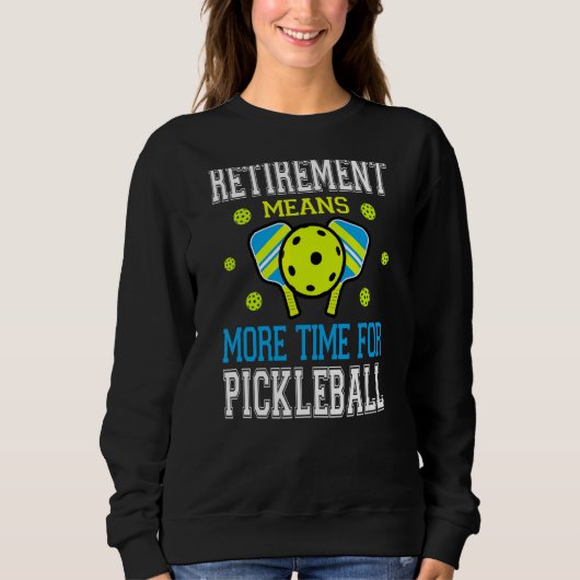 Sweatshirt Pickleball Retirement Pun Pour Pickleball Play (Devant)