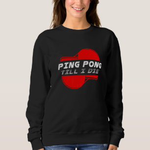 Sweatshirt Ping Pong Till Die Table Tennis Ball Racket Jeu S