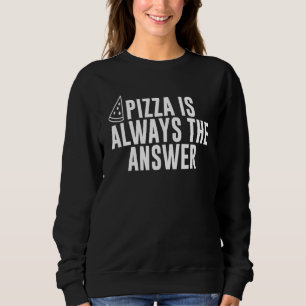 Sweatshirt Pizza Est Toujours La Réponse Pizzas Tranche De Pi
