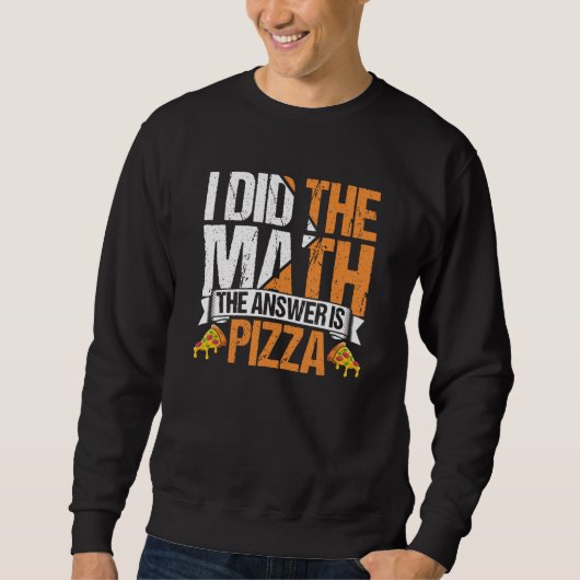 Sweatshirt Pizza  I Did The Math The Answer Is Pizza Humor  2 (Devant)