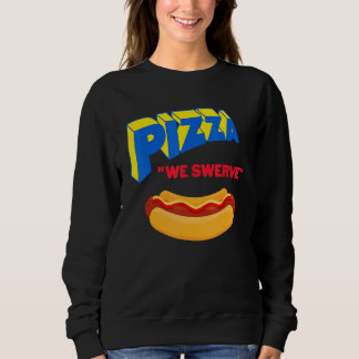 Sweatshirt Pizza We Swerve  Pizza Hotdog Food  1