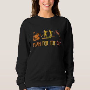 Sweatshirt Plan For The Day Coffee Paddleboard Wine Drinker W