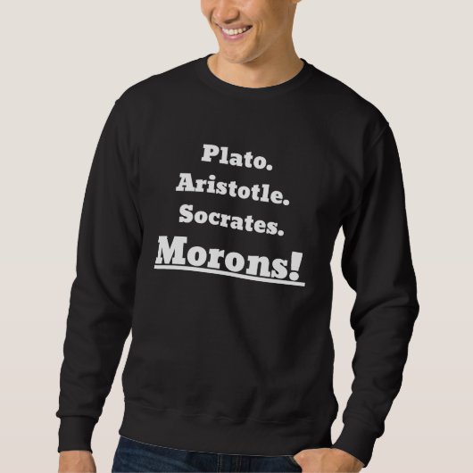 Sweatshirt Plato Aristotle Socrates Morons! (Devant)
