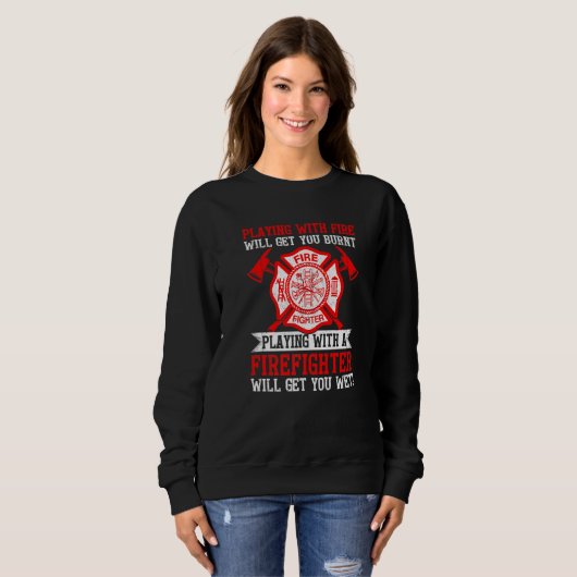 Sweatshirt Playing With Fire Will Get You Burnt Funny Firefig (Devant entier)