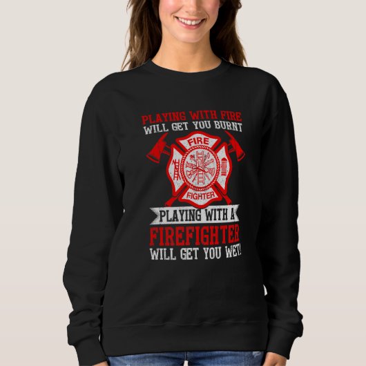 Sweatshirt Playing With Fire Will Get You Burnt Funny Firefig (Devant)