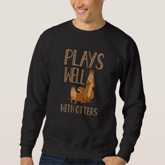 Sweatshirt Plays Well With Otters Wild Pet Mammal Wildlife (Devant)