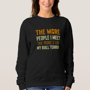 Sweatshirt Plus je rencontre de gens Bull Terrier chien brute