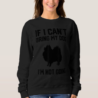 Sweatshirt Pomeranian dog If I Can't Bring My Dog I'm Not Goi