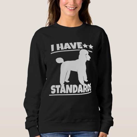 Sweatshirt Poodle  Poodle   I Have Standards (Devant)