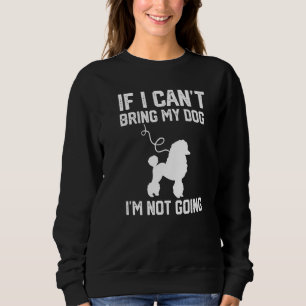 Sweatshirt Poodle Si je ne peux pas amener mon chien je ne va