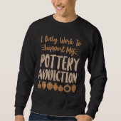 Sweatshirt Pottery Ceramics Artist I Only Work To Support My  (Devant)