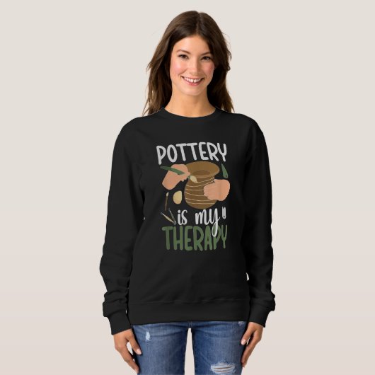Sweatshirt Pottery Is My Therapy Ceramic Pottery Maker Cerami (Devant entier)