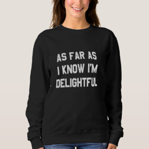 Sweatshirt Pour autant que je sache, je suis délicieuse Funny
