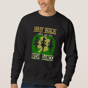 Sweatshirt Pourquoi Marcher Quand Vous Pouvez Danser Irish Da