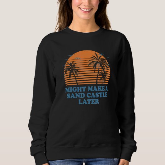 Sweatshirt Pourrait Faire Un Château De Sable Plus Tard Idk P (Devant)