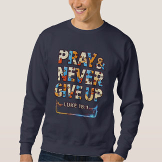 Sweatshirt Pray & Never Give Up Luke 18:1 